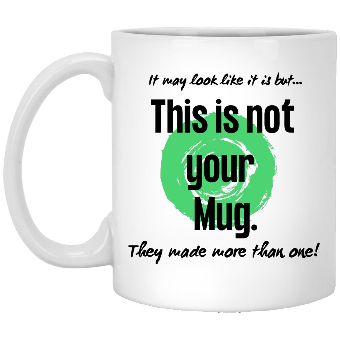 Not Your Mug 11 or 15 oz Mug