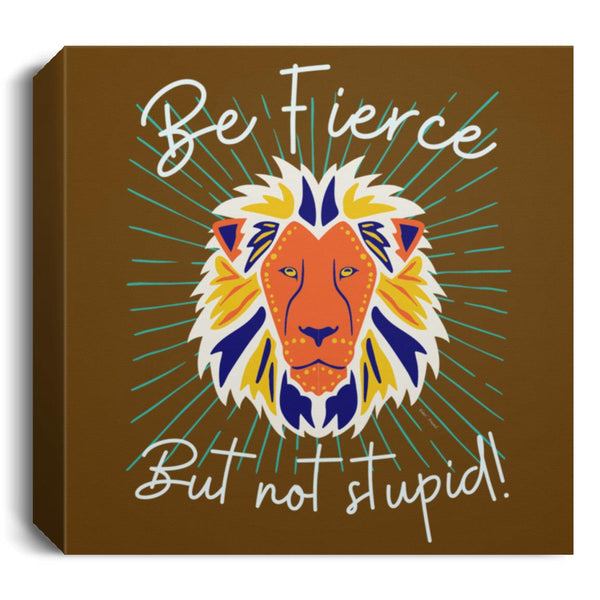 Be Fierce Deluxe Square Canvas 1.5in Frame