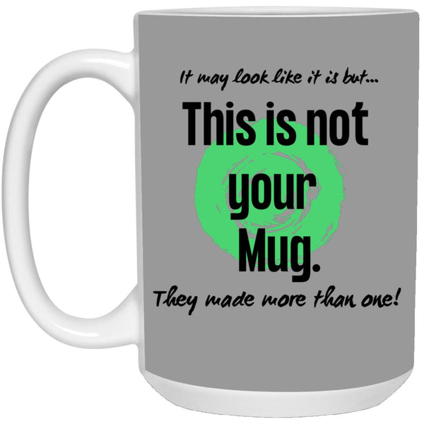 Not Your Mug 11 or 15 oz Mug