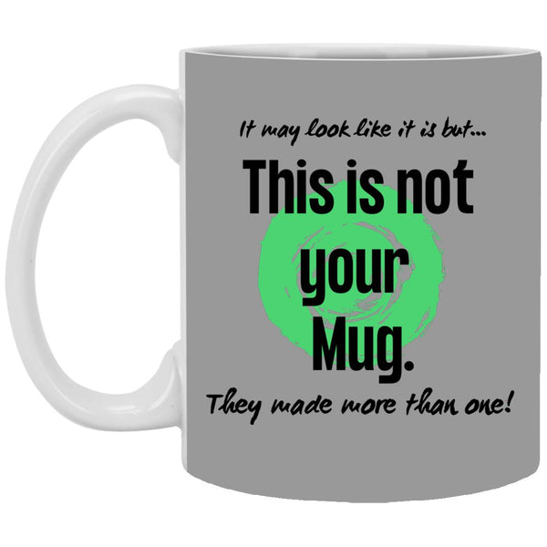 Not Your Mug 11 or 15 oz Mug