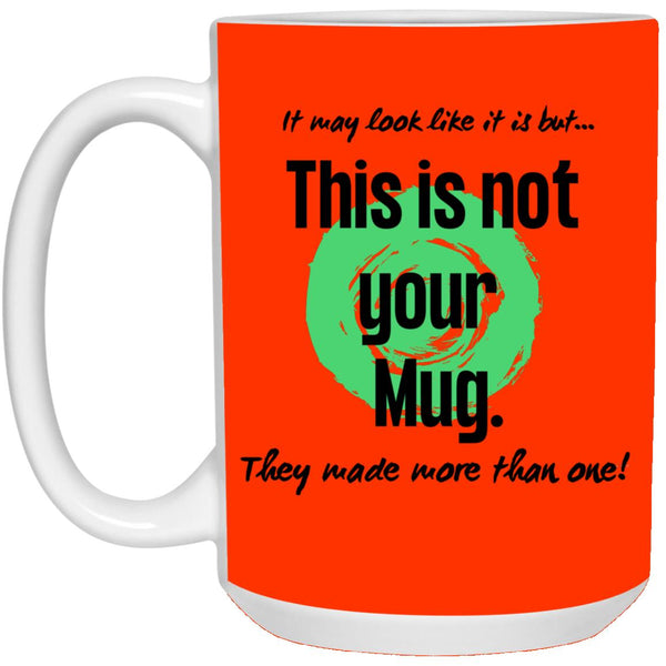 Not Your Mug 11 or 15 oz Mug