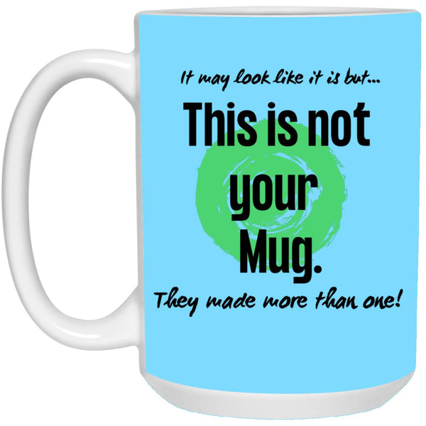 Not Your Mug 11 or 15 oz Mug