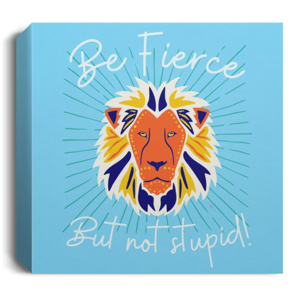 Be Fierce Deluxe Square Canvas 1.5in Frame