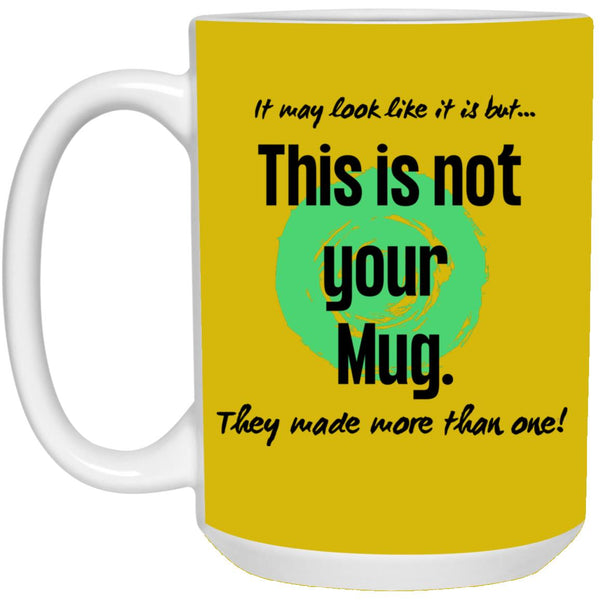 Not Your Mug 11 or 15 oz Mug