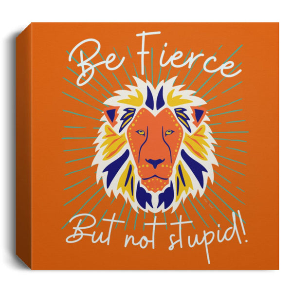 Be Fierce Deluxe Square Canvas 1.5in Frame