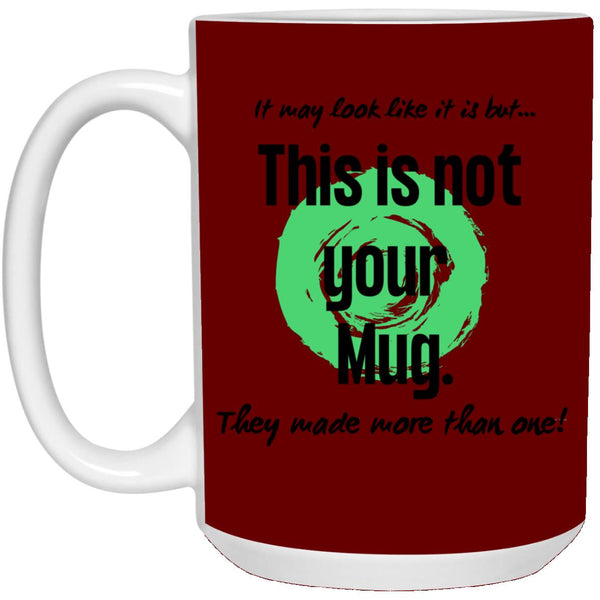 Not Your Mug 11 or 15 oz Mug