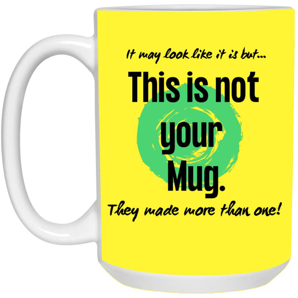 Not Your Mug 11 or 15 oz Mug