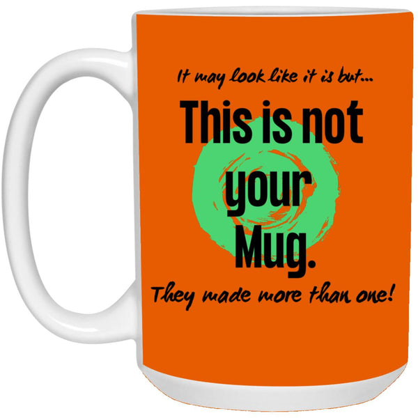 Not Your Mug 11 or 15 oz Mug