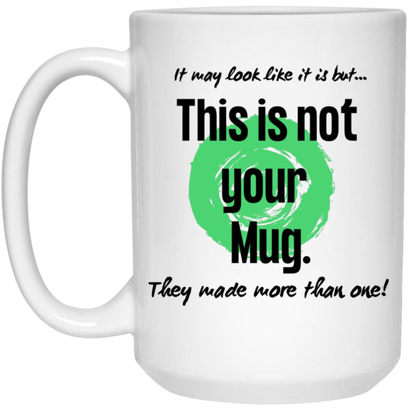 Not Your Mug 11 or 15 oz Mug